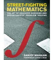 Street-Fighting Mathematics: The Art Of Educated Guessing And Opportunistic Problem Solving