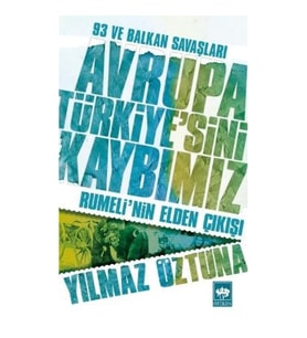 Avrupa Türkiye'sini Kaybımız: 93 ve Balkan Savaşları