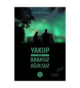 Yakup ya da Babasız Oğulsuz / İzzeddin Arı