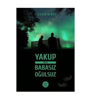 Yakup ya da Babasız Oğulsuz / İzzeddin Arı