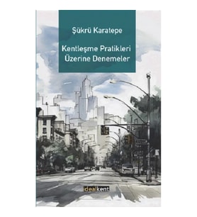 Kentleşme Pratikleri Üzerine Denemeler