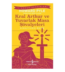 Kral Arthur ve Yuvarlak Masa Şövalyeleri-Kısaltılmış Metin