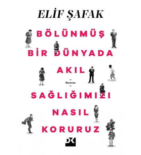 BÖLÜNMÜŞ BİR DÜNYADA AKIL SAĞLIMIZI NASIL KORURUZ - ELİF ŞAFAK - DOĞAN