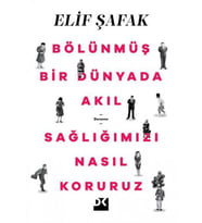 BÖLÜNMÜŞ BİR DÜNYADA AKIL SAĞLIMIZI NASIL KORURUZ - ELİF ŞAFAK - DOĞAN