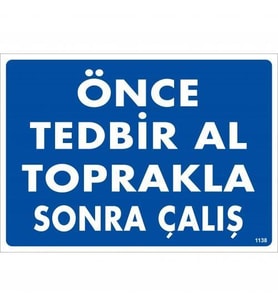 Önce Tedbir Al Toprakla Sonra Çalış Uyarı Levhası 25X35 Kod:1138