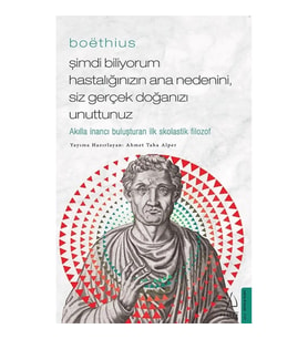 Boethius Şimdi Biliyorum Hastalığınızın Ana Nedenini, Siz gerçek Doğanızı Unuttunuz