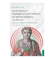 Boethius Şimdi Biliyorum Hastalığınızın Ana Nedenini, Siz gerçek Doğanızı Unuttunuz