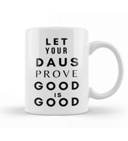 LET YOUR DAUS PROVE THAT GOOD IS GOOD Kupa Bardak Porselen
