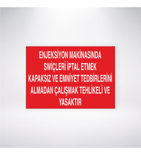 Enjeksiyon Makinasında Swiçleri İptal Etmek Kapaksız ve Emniyet Tedbirlerini Almadan Çalışmak Tehlikeli ve Yasaktır 21x28 Arkası Yapışkanlı Levha