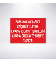 Enjeksiyon Makinasında Swiçleri İptal Etmek Kapaksız ve Emniyet Tedbirlerini Almadan Çalışmak Tehlikeli ve Yasaktır 21x28 Arkası Yapışkanlı Levha