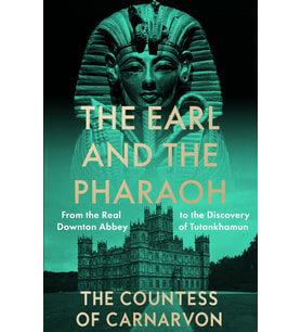 The Earl And The Pharaoh: From The Real Downton Abbey To The Discovery Of Tutankhamun