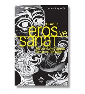 Eros ve Sanat - Modernizm Çağında Sanat ve Cinsellik - Ali Artun