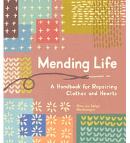 Mending Life: A Handbook For Repairing Clothes And Hearts (And Patching To Practice Sustainable Fash