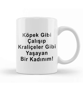 Köpek Gibi Çalışıp Kraliçeler Gibi Yaşayan Bir Kadınım Kupa Bardak Porselen