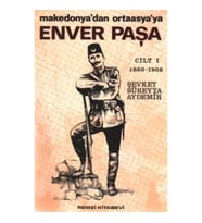 Enver Paşa 1. Cilt 1860-1908 Makedonya'dan Ortaasya'ya