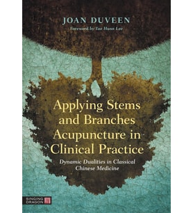 Applying Stems And Branches Acupuncture In Clinical Practice: Dynamic Dualities In Classical Chinese