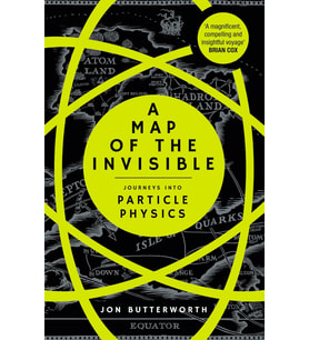 A Map Of The Invisible: Journeys Into Particle Physics