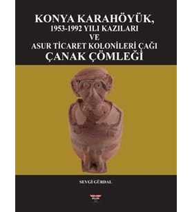 Konya Karahöyük, 1953-1992 Yılı Kazıları Ve Asur Ticaret Kolonileri Çağı Çanak Çömleği (Krem)