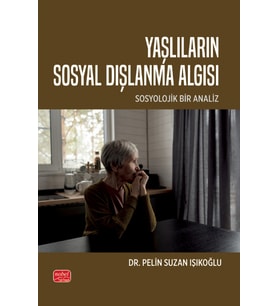 YAŞLILARIN SOSYAL DIŞLANMA ALGISI - Sosyolojik Bir Analiz