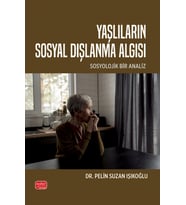 YAŞLILARIN SOSYAL DIŞLANMA ALGISI - Sosyolojik Bir Analiz