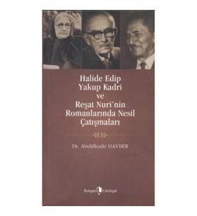 Halide Edip, Yakup Kadri ve Reşat Nuri’nin Romanlarında Nesil Çatışmaları