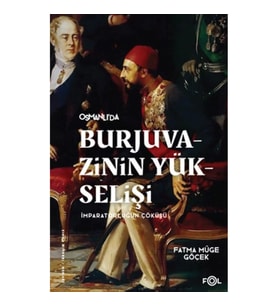 Burjuvazinin Yükselişi, İmparatorluğun Çöküşü –Osmanlı Batılılaşması ve Toplumsal Değişim–