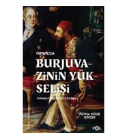Burjuvazinin Yükselişi, İmparatorluğun Çöküşü –Osmanlı Batılılaşması ve Toplumsal Değişim–