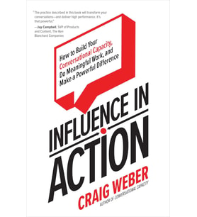 Influence In Action: How To Build Your Conversational Capacity, Do Meaningful Work, And Make A Power (Krem)