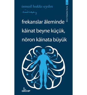 Frekanslar Aleminde Kâinat Beyne Küçük, Nöron Kâinata Büyük
