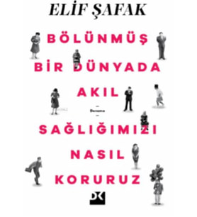 BÖLÜNMÜŞ BİR DÜNYADA AKIL SAĞLIĞIMIZI NASIL KORURURZ  ELİF ŞAFAK