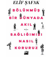 BÖLÜNMÜŞ BİR DÜNYADA AKIL SAĞLIĞIMIZI NASIL KORURURZ  ELİF ŞAFAK