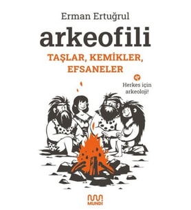 Arkeofili: Taşlar, Kemikler, Efsaneler