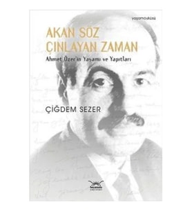 Akan Söz Çınlayan Zaman  Ahmet Özer'in Yaşamı ve Yapıtları
