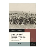 Size Ölmeyi Emrediyorum! Birinci Dünya Savaşında Osmanlı Ordusu Edward J. Erickson Alfa Yayınları