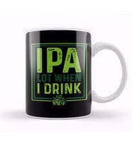 IPA Lot When I Drink Funny Beer Drinking Pun Kupa Bardak Porselen