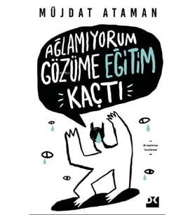 AĞLAMIYORUM GÖZÜME EĞİTİM KAÇTI  MÜJDAT ATAMAN  DOĞAN KİTAP