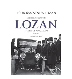 Türk Basınında Lozan: Suphi Nuri İleri'nin Lozan Mektup ve Makaleleri