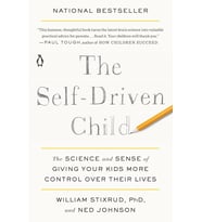 The Self-Driven Child: The Science And Sense Of Giving Your Kids More Control Over Their Lives