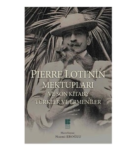 Pierre Loti'nin Mektupları ve Son Kitabı: Türkler ve Ermeniler