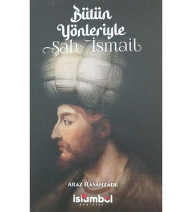 Bütün Yönleriyle Şah İsmail