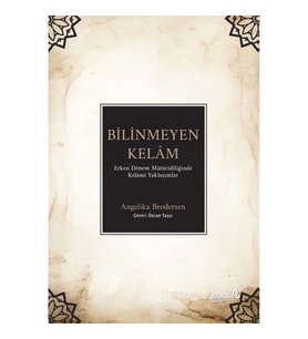 Bilinmeyen Kelâm: Erken Dönem Mâtüridîliğinde Kelâmî Yaklaşımlar