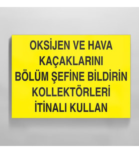 Oksijen Ve Hava Kaçaklarını Bölüm Şefine Bildirin Kollektörleri İtinalı Kullan Uyarı Levhası 60x90cm (Karışık)