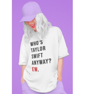 Who Is Taylor Swift Anyway ? Ew. Baskılı Unisex Oversize Şarkıcı Tişört