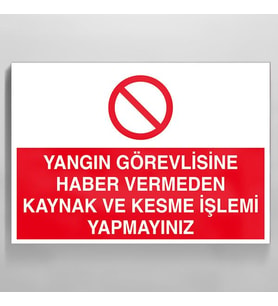 Yangın Görevlisine Haber Vermeden Kaynak Ve Kesme İşlemi Yapmayınız Uyarı Levhası 30x40cm (Karışık)