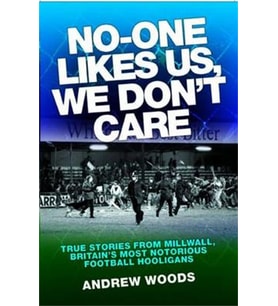 No One Likes Us, We Don't Care: True Stories from Millwall, Britain's Most Notorious Football Holigans