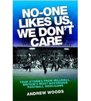 No One Likes Us, We Don't Care: True Stories from Millwall, Britain's Most Notorious Football Holigans