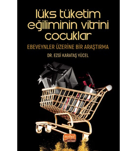 LÜKS TÜKETİM EĞİLİMİNİN VİTRİNİ ÇOCUKLAR: Ebeveynler Üzerine Bir Araştırma