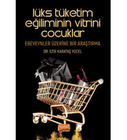 LÜKS TÜKETİM EĞİLİMİNİN VİTRİNİ ÇOCUKLAR: Ebeveynler Üzerine Bir Araştırma