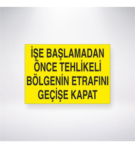 İşe Başlamadan Önce Tehlikeli Bölgenin Etrafını Geçişe Kapat 21x28 Arkası Yapışkanlı Levha