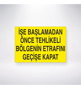 İşe Başlamadan Önce Tehlikeli Bölgenin Etrafını Geçişe Kapat 21x28 Arkası Yapışkanlı Levha